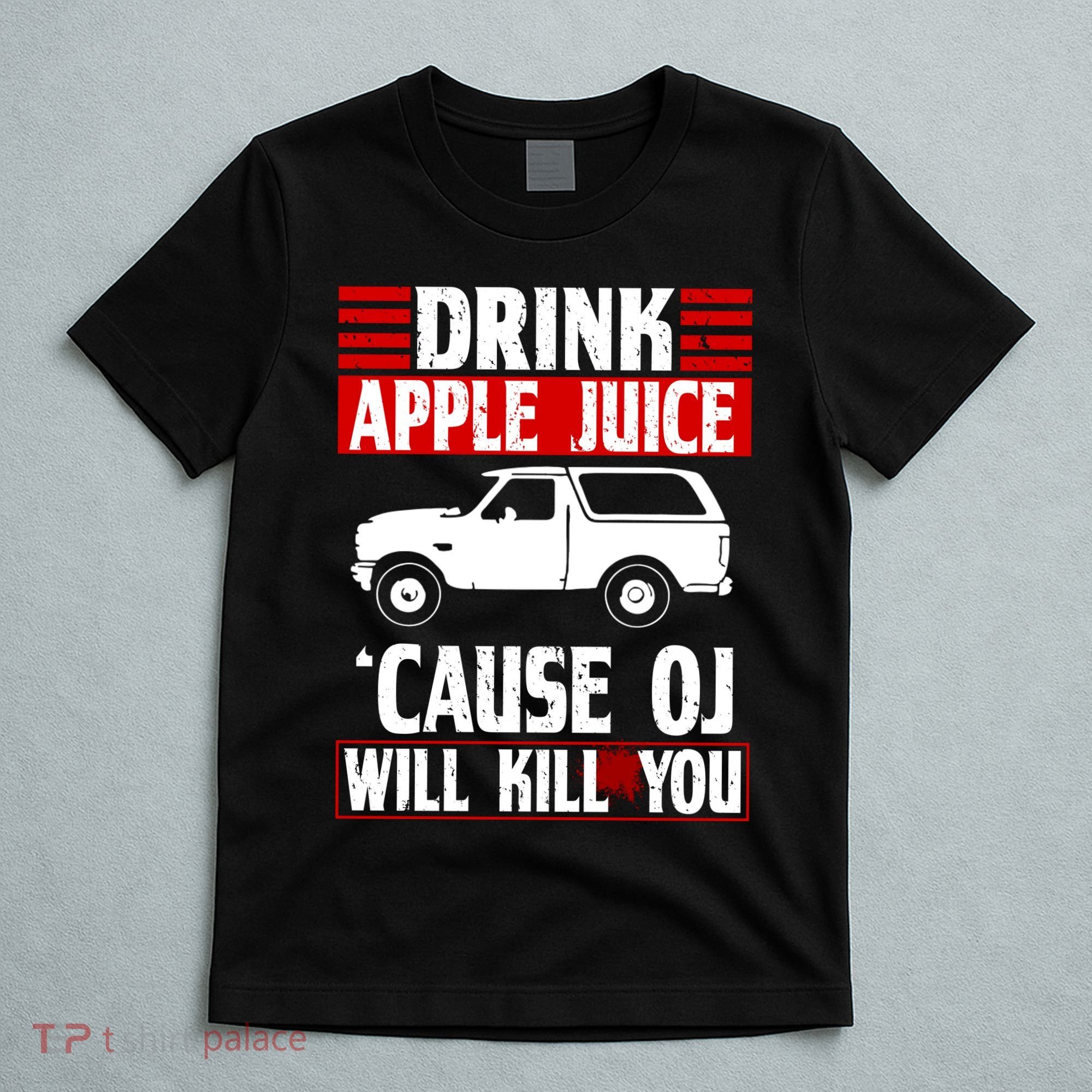 Drink Apple Juice Cause OJ Will Kill You T-Shirt