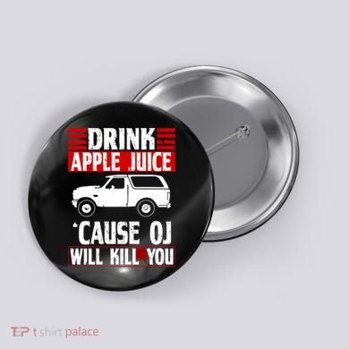 Drink Apple Juice Cause OJ Will Kill You Button