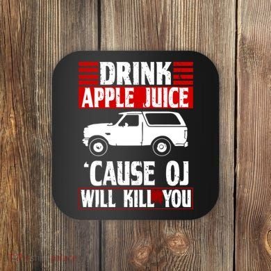 Drink Apple Juice Cause OJ Will Kill You Coaster