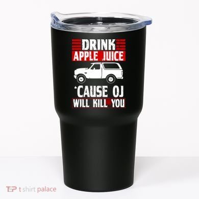 Drink Apple Juice Cause OJ Will Kill You Tumbler