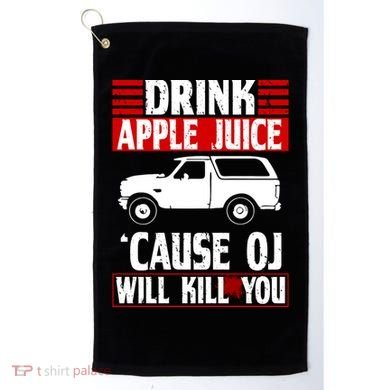 Drink Apple Juice Cause OJ Will Kill You Golf Towel