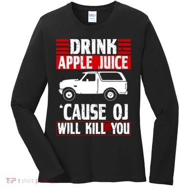 Drink Apple Juice Cause OJ Will Kill You Women's Long Sleeve Shirt