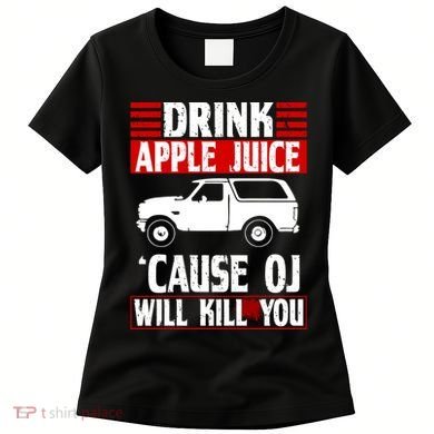 Drink Apple Juice Cause OJ Will Kill You Women's T-Shirt
