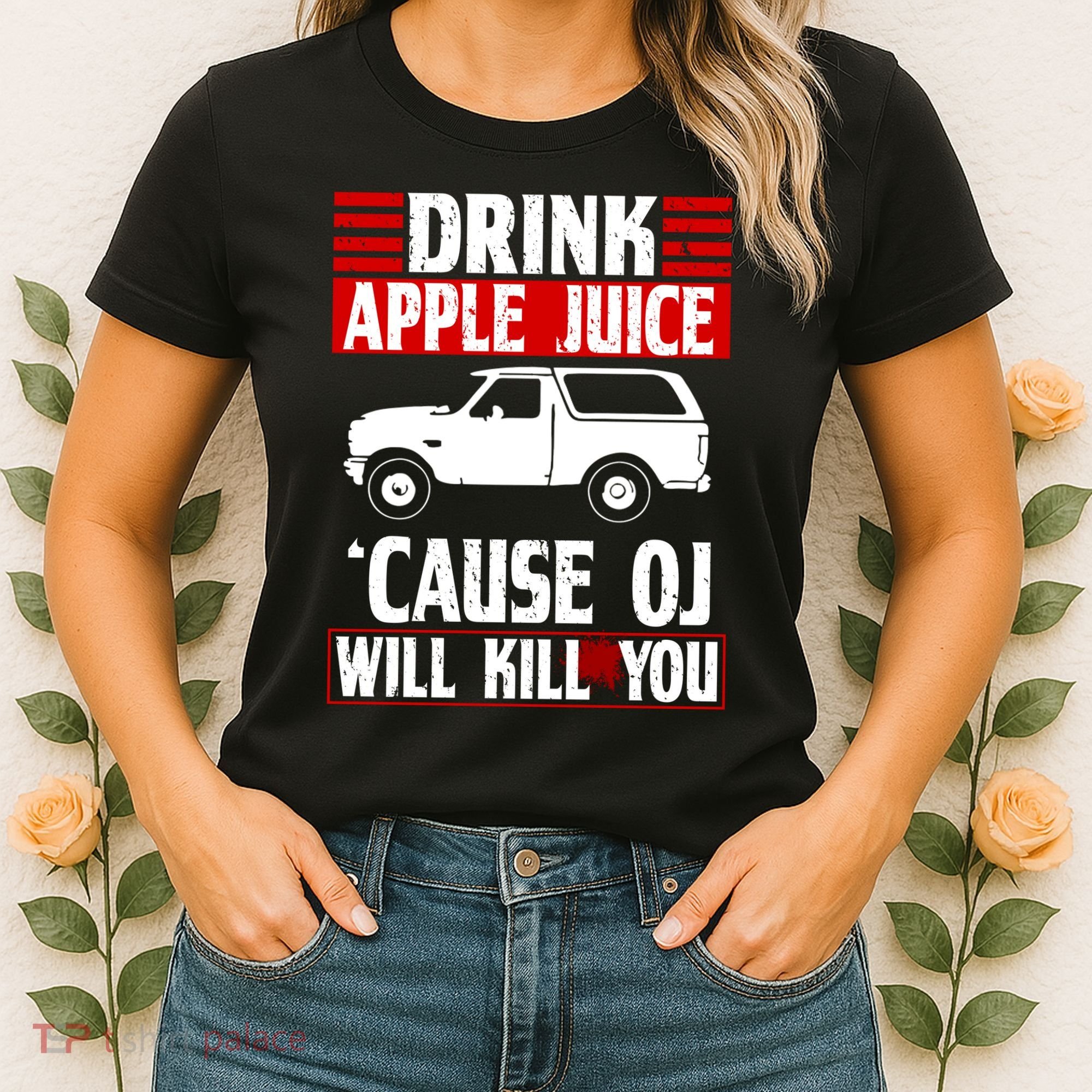 Drink Apple Juice Cause OJ Will Kill You Women's T-Shirt