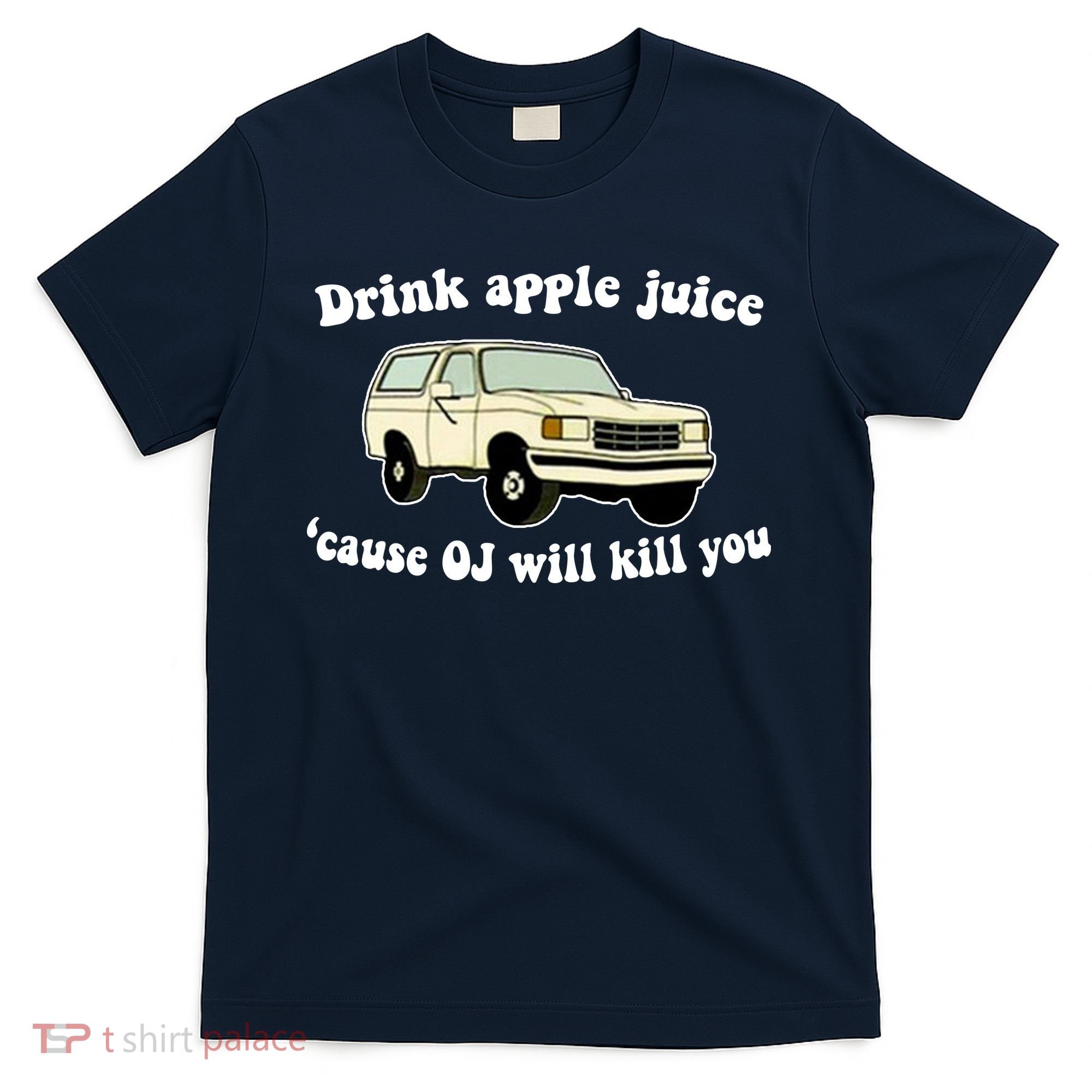 Drink Apple Juice Cause OJ Will Kill You Funny T-Shirt