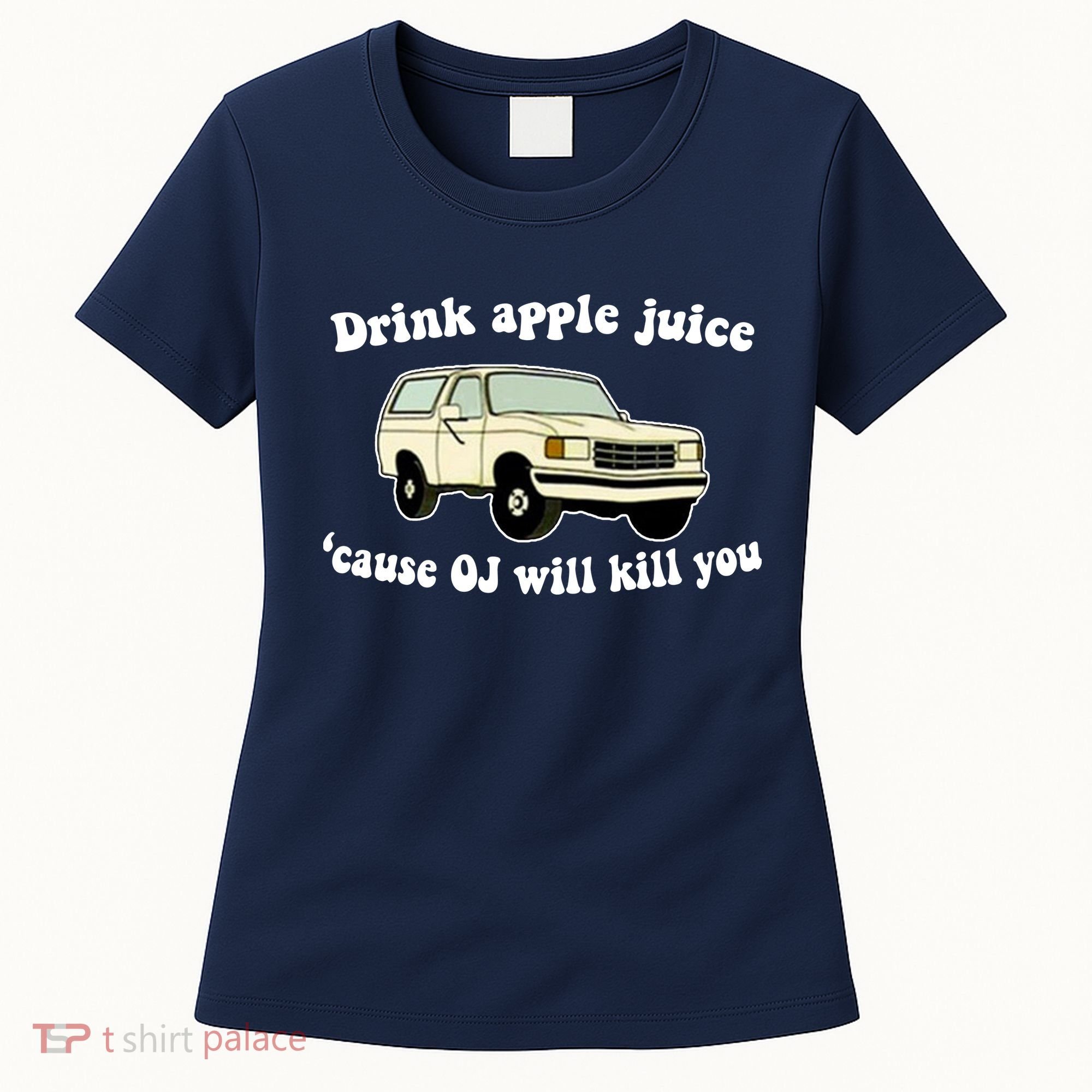 Drink Apple Juice Cause OJ Will Kill You Funny Women's T-Shirt