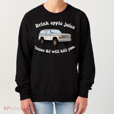 Drink Apple Juice Cause Oj Will Kill You Women's Sweatshirt