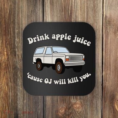 Drink Apple Juice Cause Oj Will Kill You Coaster