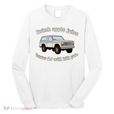 Drink Apple Juice Cause Oj Will Kill You Long Sleeve Shirt