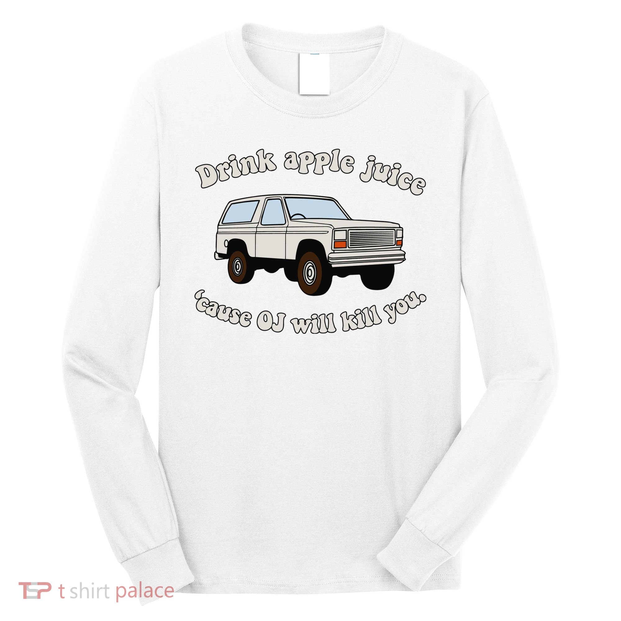 Drink Apple Juice Cause Oj Will Kill You Long Sleeve Shirt