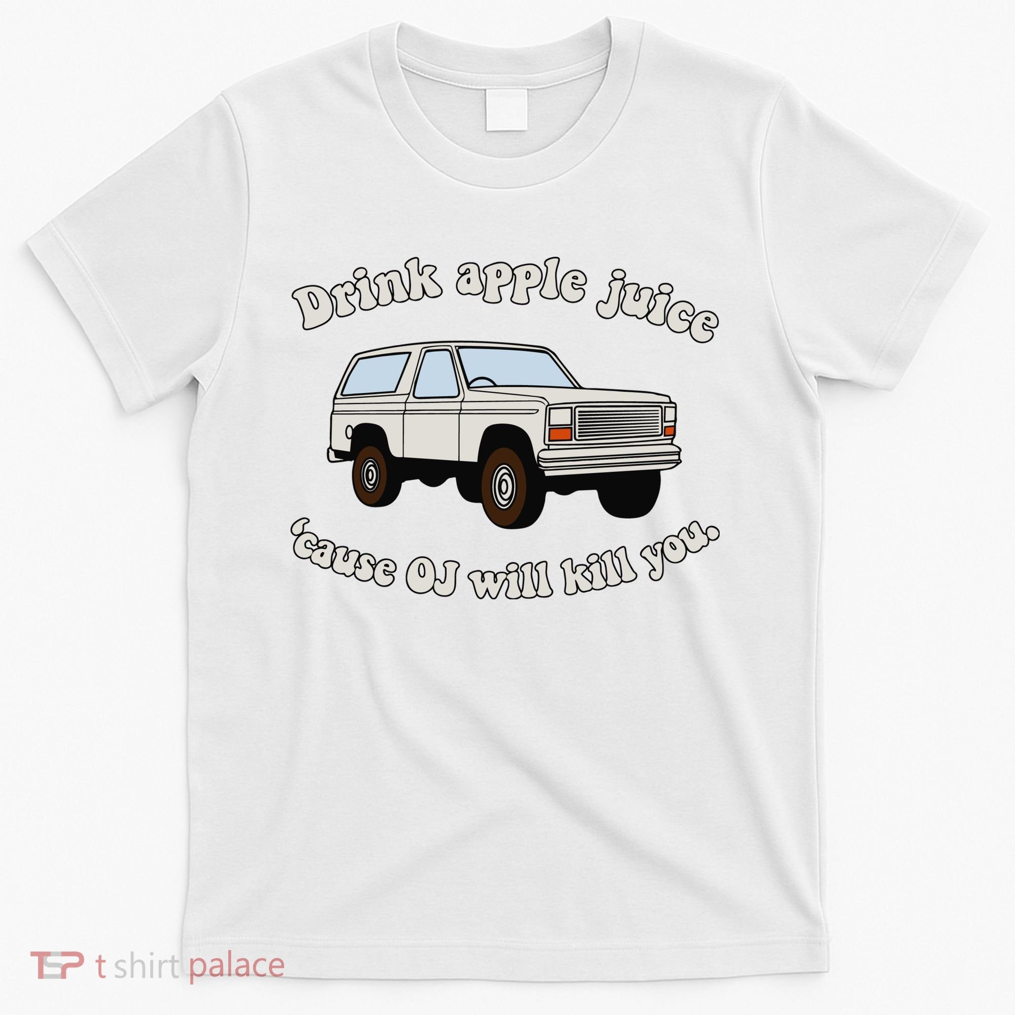 Drink Apple Juice Cause Oj Will Kill You T-Shirt