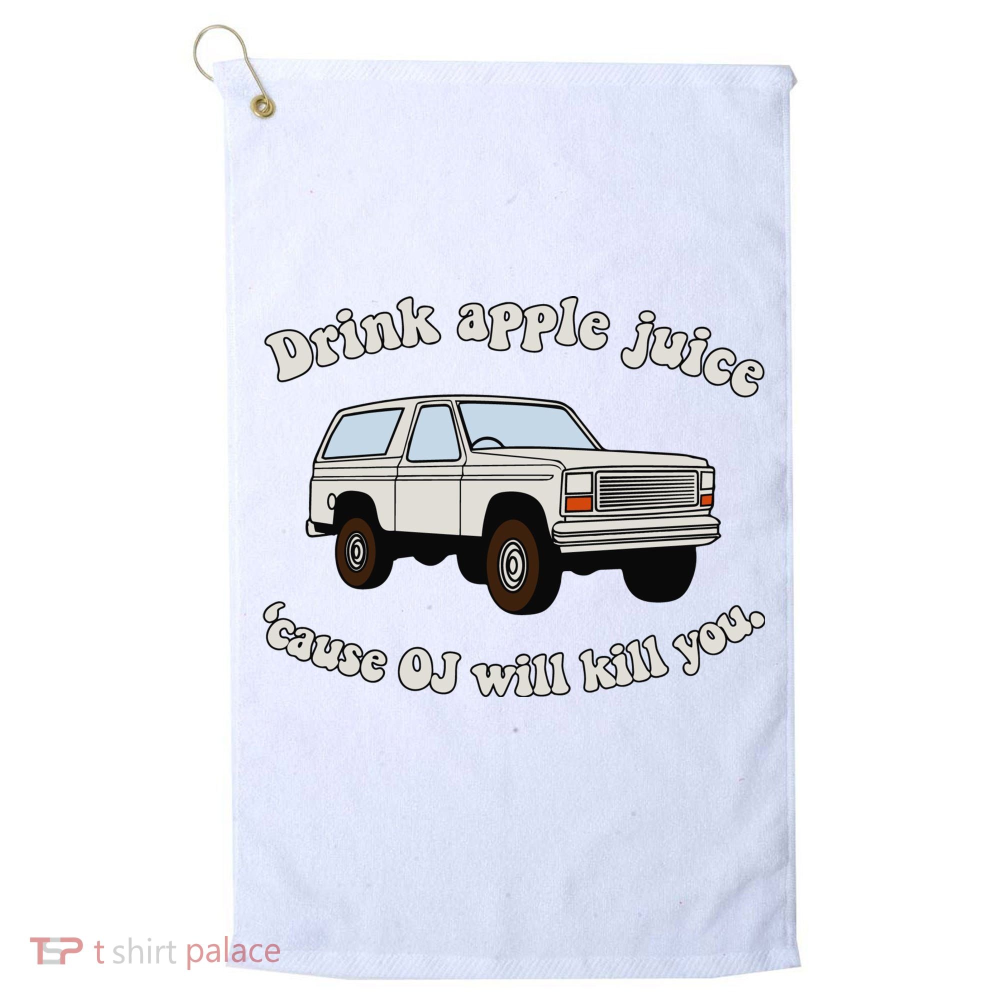 Drink Apple Juice Cause Oj Will Kill You Golf Towel