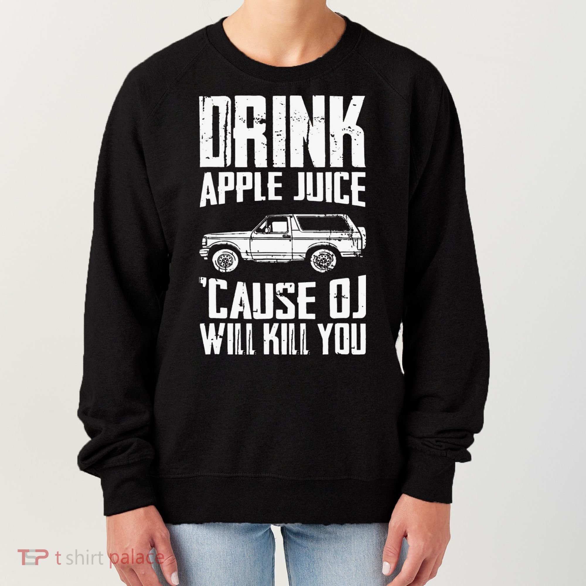 Drink Apple Juice Cause Oj Will Kill You Oj Simpson Women's Sweatshirt