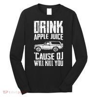 Drink Apple Juice Cause Oj Will Kill You Oj Simpson Long Sleeve Shirt thumb 0