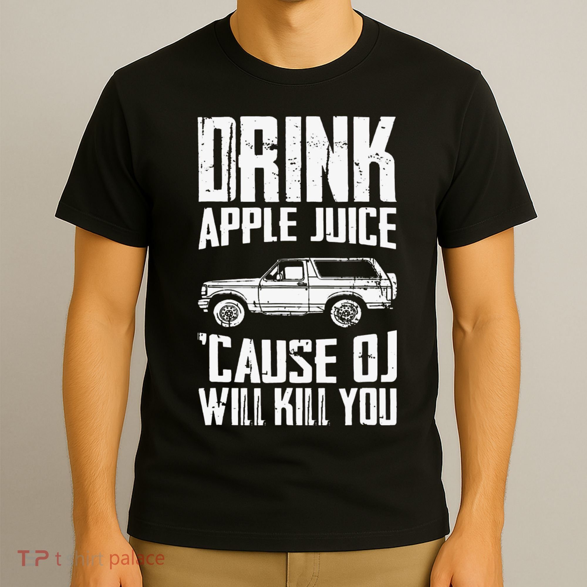 Drink Apple Juice Cause Oj Will Kill You Oj Simpson T-Shirt