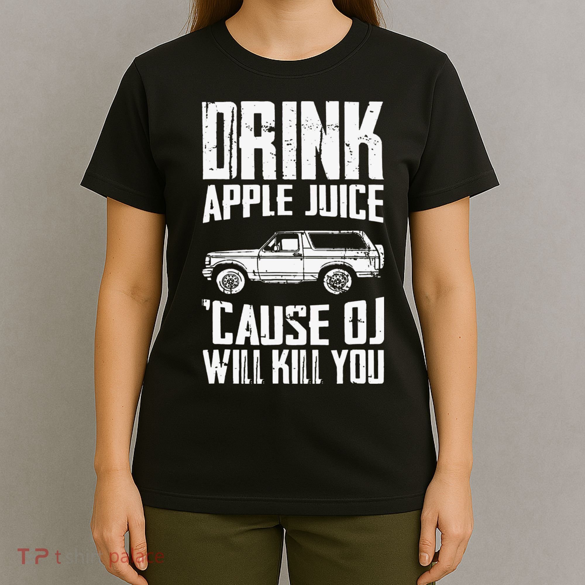 Drink Apple Juice Cause Oj Will Kill You Oj Simpson T-Shirt