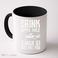 Drink Apple Juice Cause Oj Will Kill You Oj Simpson Coffee Mug thumb 0