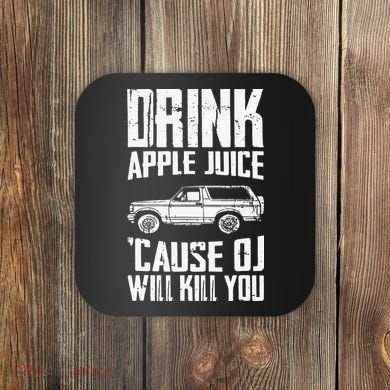 Drink Apple Juice Cause Oj Will Kill You Oj Simpson Coaster