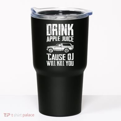 Drink Apple Juice Cause Oj Will Kill You Oj Simpson Tumbler