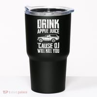 Drink Apple Juice Cause Oj Will Kill You Oj Simpson Tumbler thumb 0