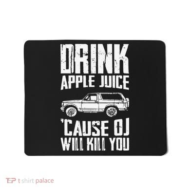 Drink Apple Juice Cause Oj Will Kill You Oj Simpson Mousepad