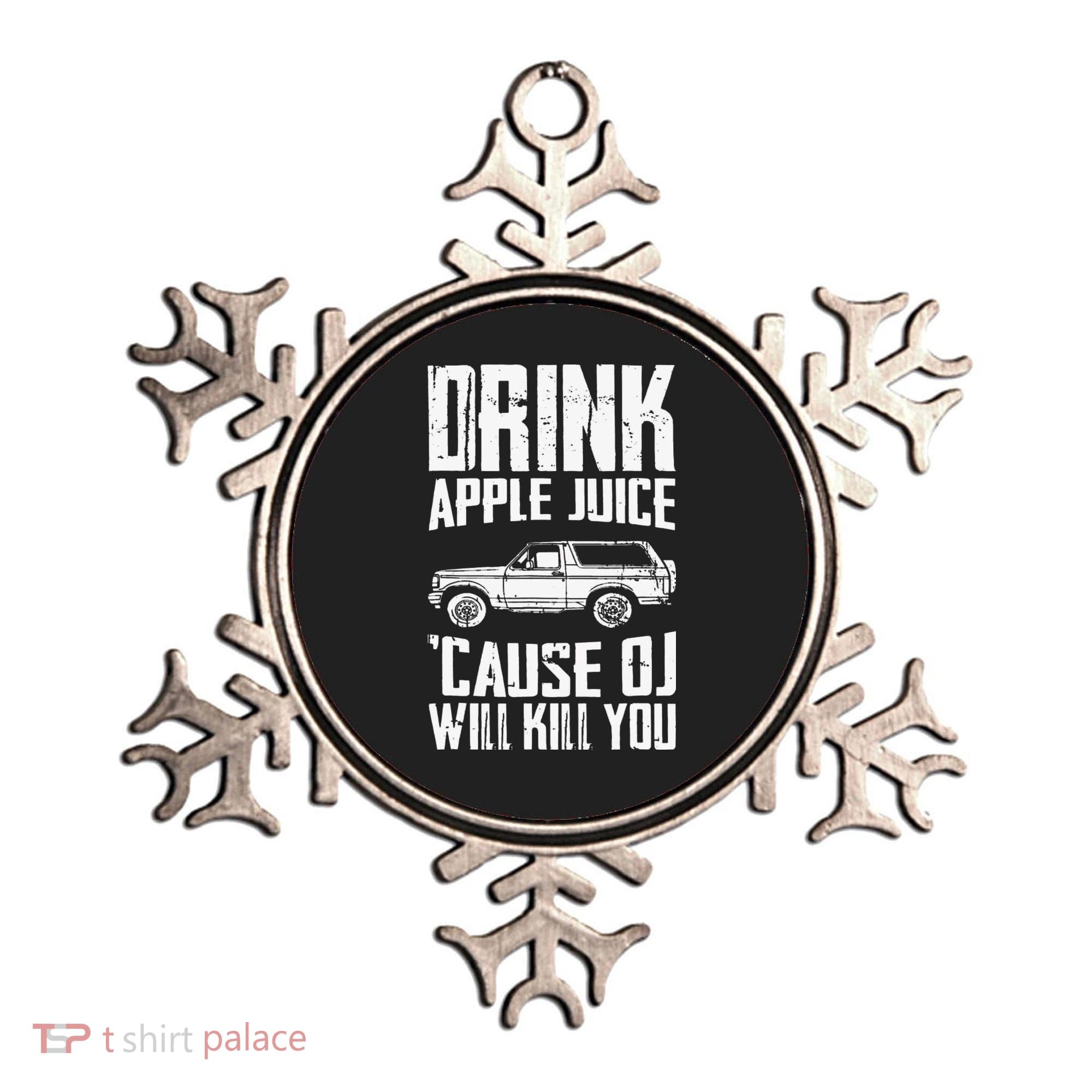 Drink Apple Juice Cause Oj Will Kill You Oj Simpson Ornament