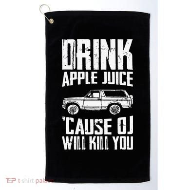 Drink Apple Juice Cause Oj Will Kill You Oj Simpson Golf Towel