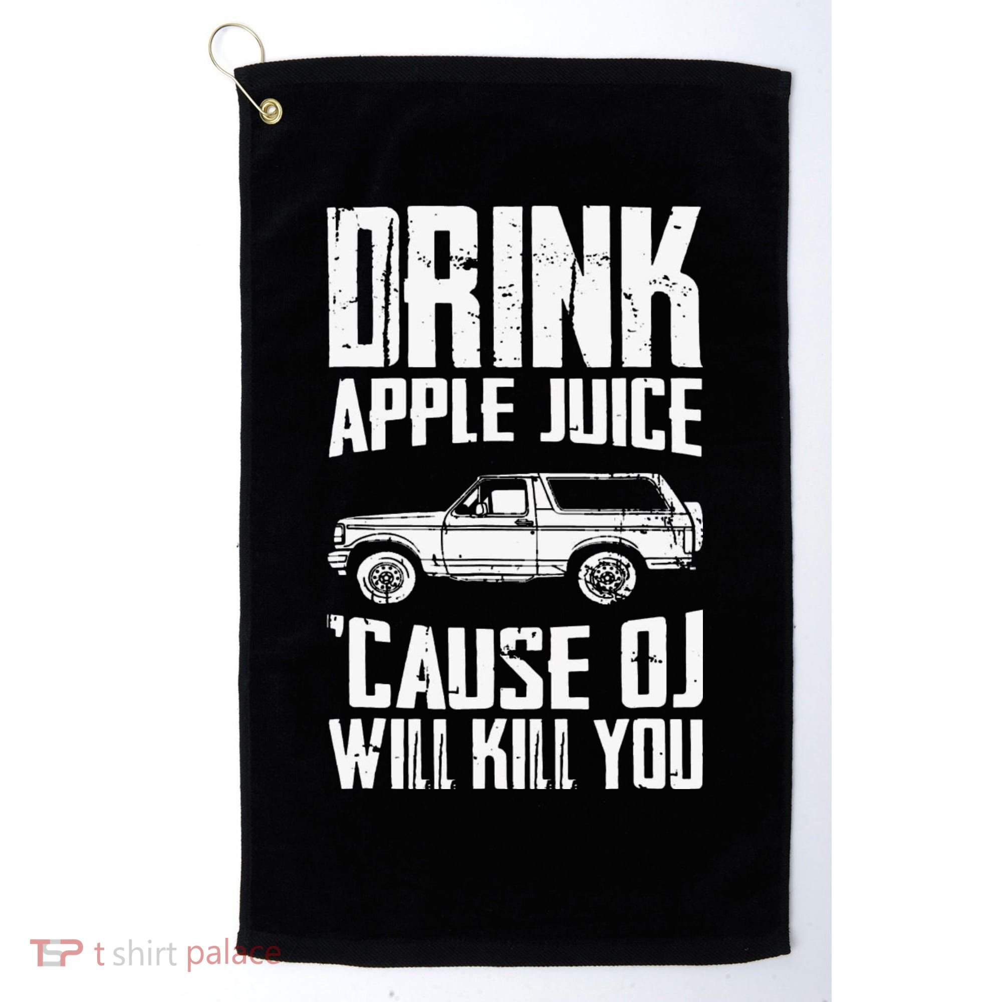Drink Apple Juice Cause Oj Will Kill You Oj Simpson Golf Towel