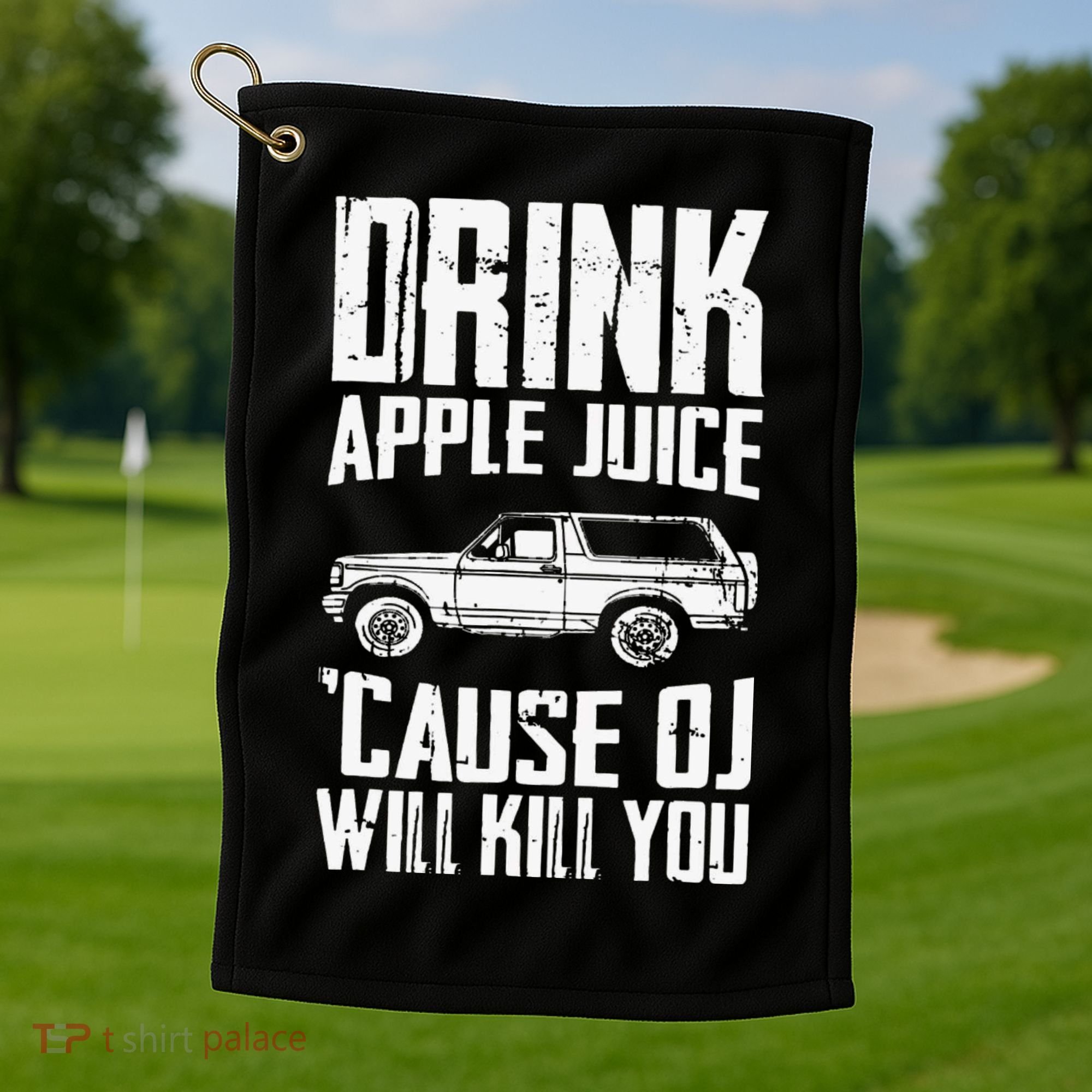Drink Apple Juice Cause Oj Will Kill You Oj Simpson Golf Towel
