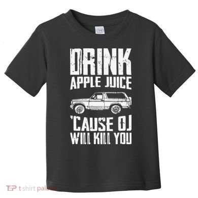 Drink Apple Juice Cause Oj Will Kill You Oj Simpson Toddler T-Shirt