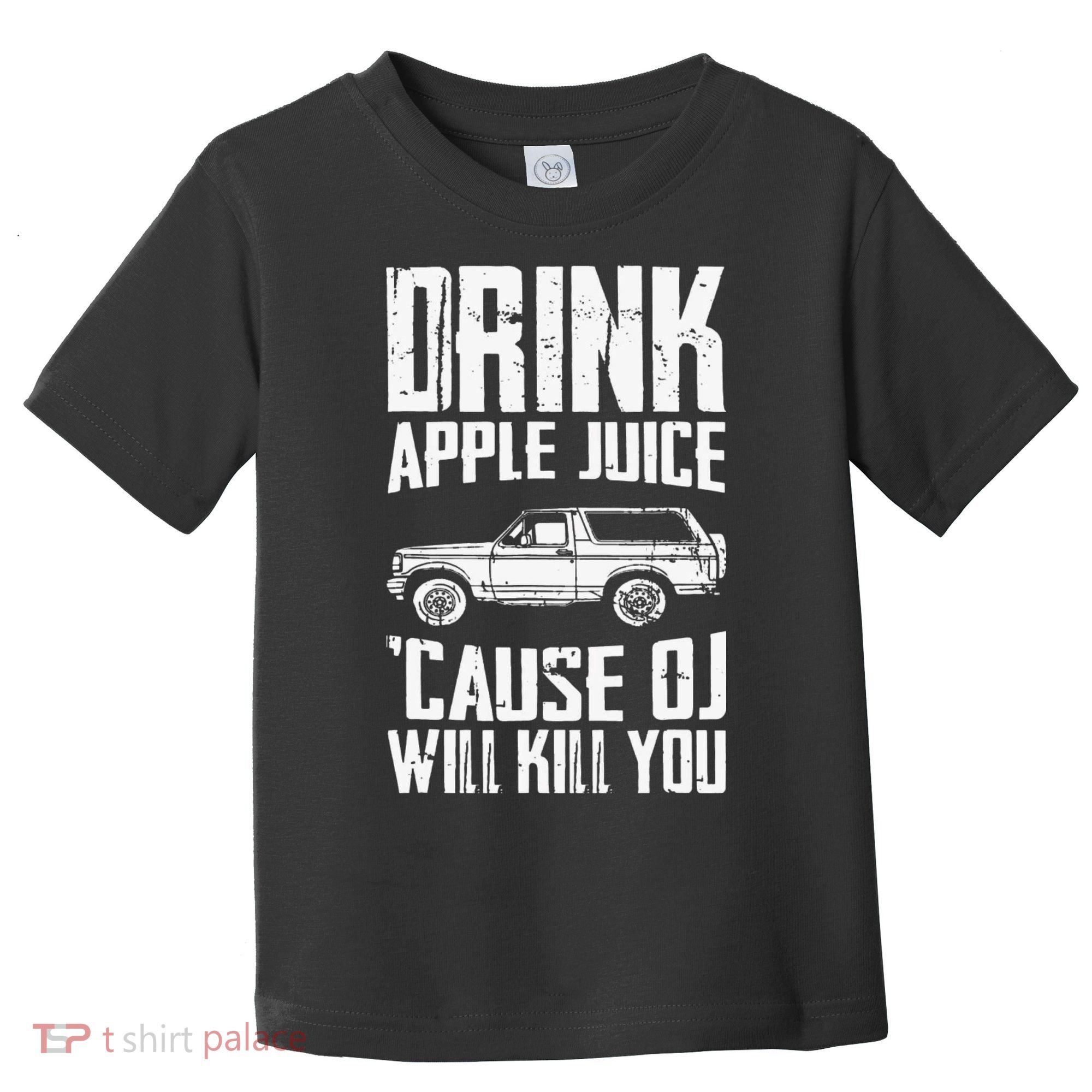 Drink Apple Juice Cause Oj Will Kill You Oj Simpson Toddler T-Shirt