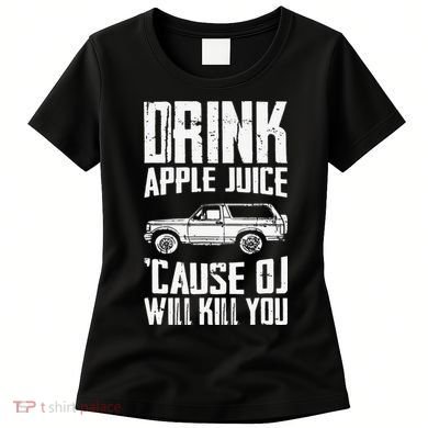 Drink Apple Juice Cause Oj Will Kill You Oj Simpson Women's T-Shirt