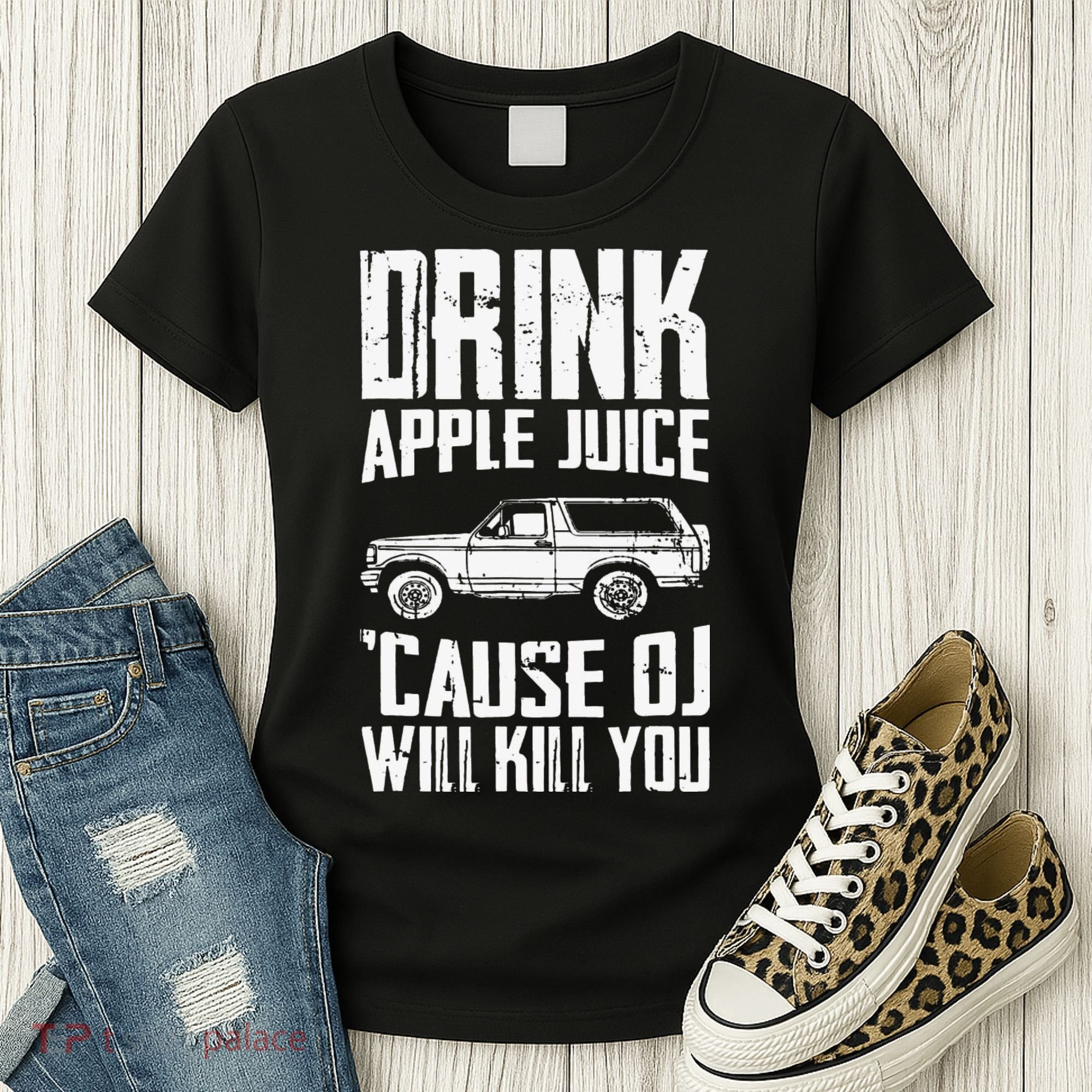 Drink Apple Juice Cause Oj Will Kill You Oj Simpson Women's T-Shirt