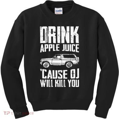 Drink Apple Juice Cause Oj Will Kill You Oj Simpson Kids Sweatshirt