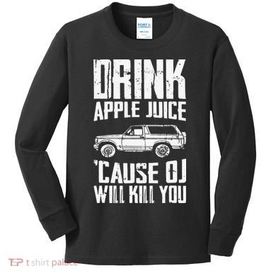 Drink Apple Juice Cause Oj Will Kill You Oj Simpson Kids Long Sleeve Shirt