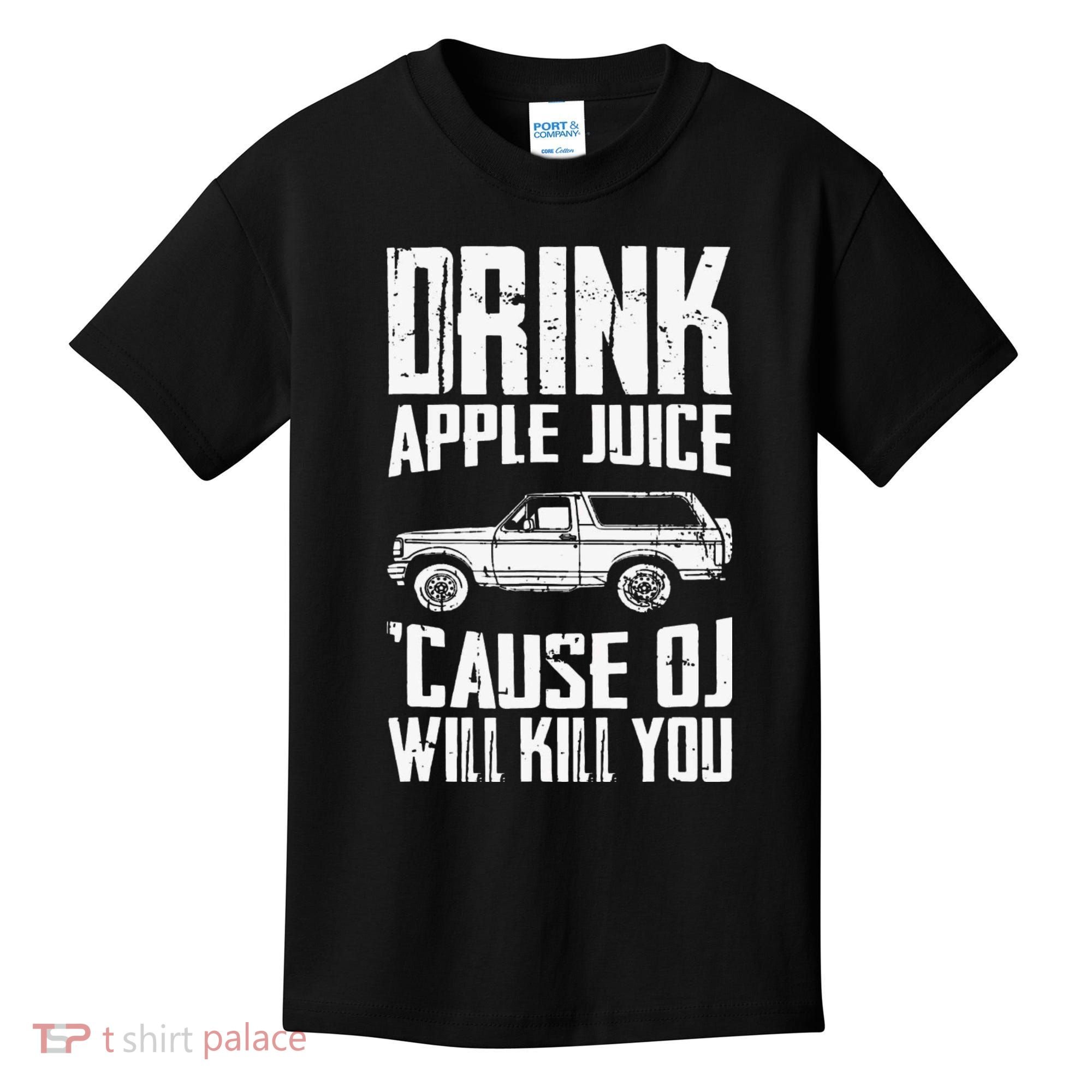 Drink Apple Juice Cause Oj Will Kill You Oj Simpson Kids T-Shirt