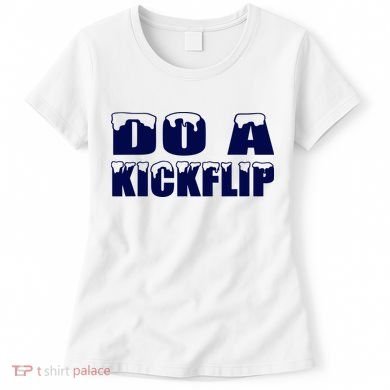 Do A Kickflip Ice And Snow Do A Kickflip For Men Women Women's T-Shirt