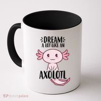 Dream A Lot Like An Axolotl Coffee Mug thumb 0