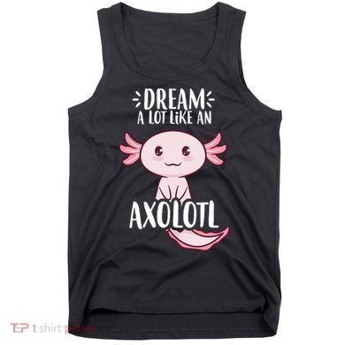 Dream A Lot Like An Axolotl Tank Top