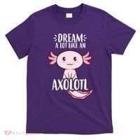 Dream A Lot Like An Axolotl T-Shirt thumb 0