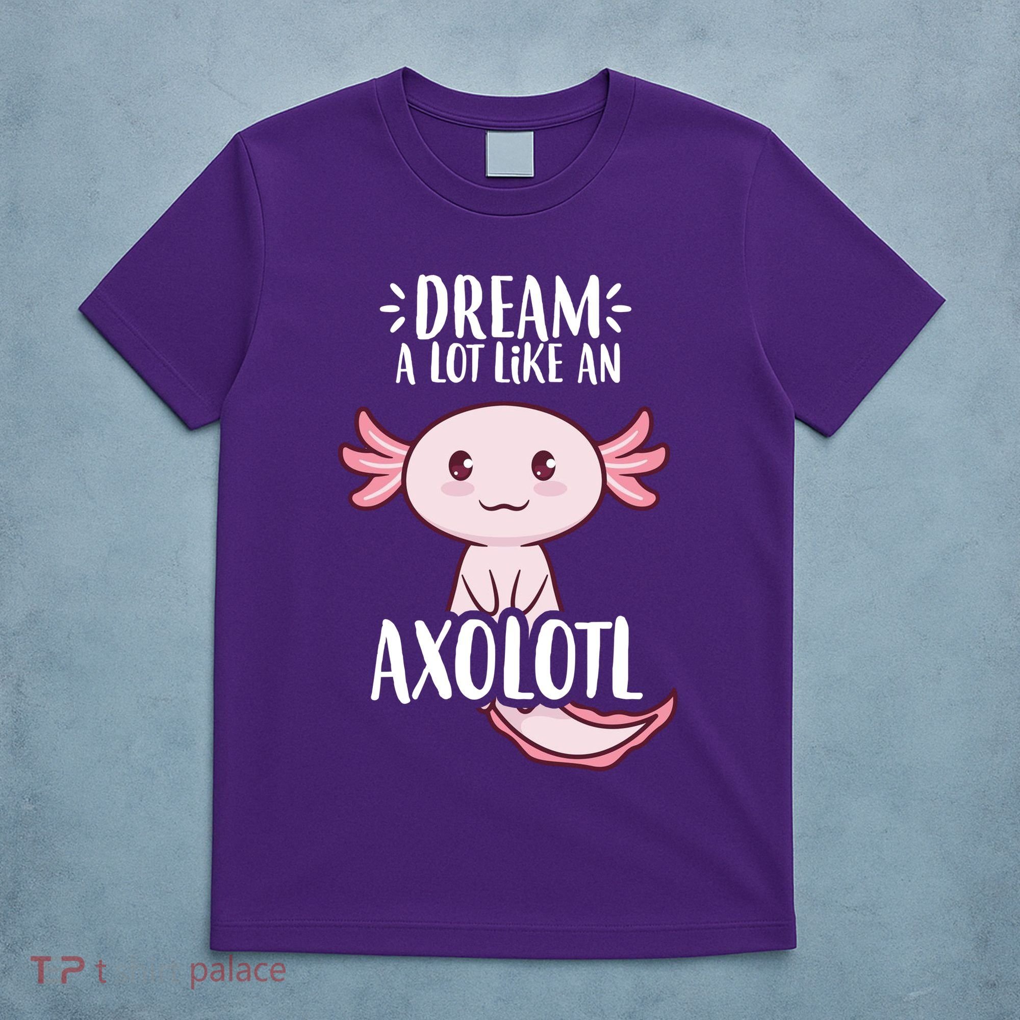 Dream A Lot Like An Axolotl T-Shirt