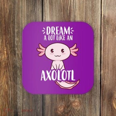 Dream A Lot Like An Axolotl Coaster