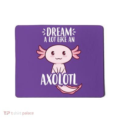 Dream A Lot Like An Axolotl Mousepad