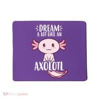 Dream A Lot Like An Axolotl Mousepad thumb 0