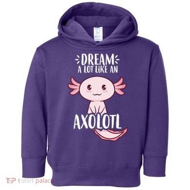 Dream A Lot Like An Axolotl Toddler Hoodie
