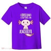 Dream A Lot Like An Axolotl Toddler T-Shirt thumb 0