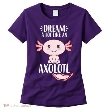 Dream A Lot Like An Axolotl Women's T-Shirt