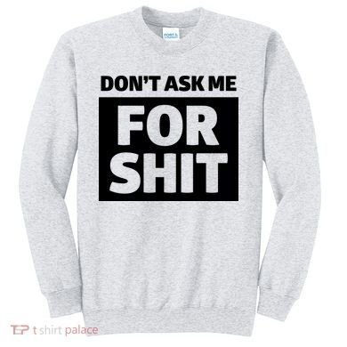 Don’t Ask Me For Shit Sweatshirt