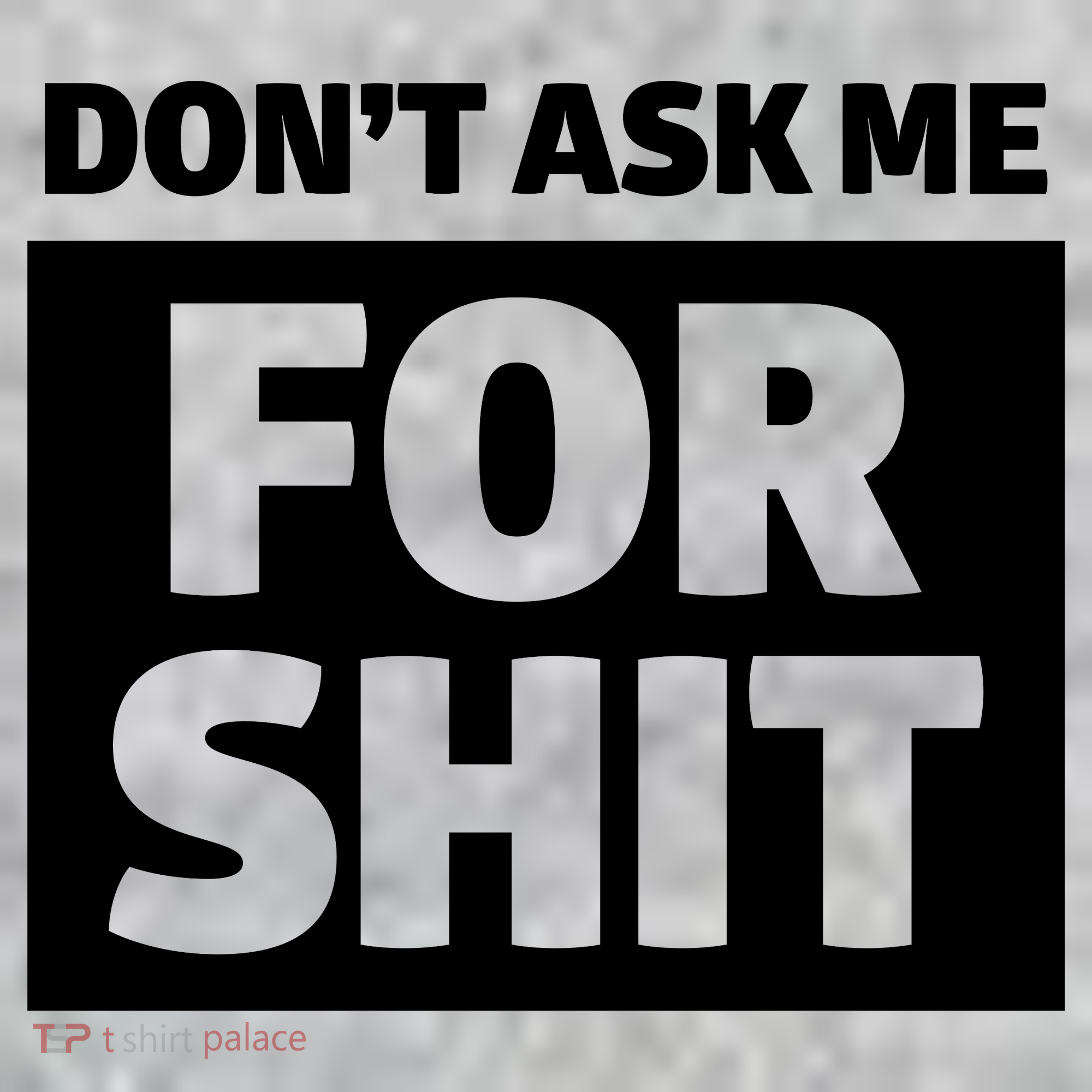 Don’t Ask Me For Shit T-Shirt
