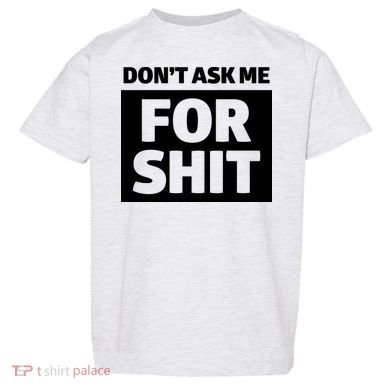 Don’t Ask Me For Shit Toddler T-Shirt